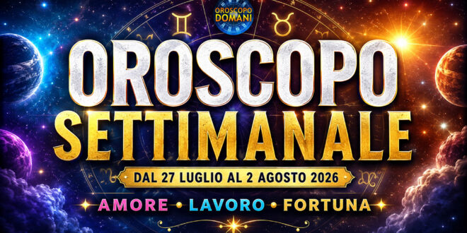 Oroscopo settimanale dal 27 luglio al 2 agosto 2026