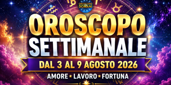 Oroscopo settimanale dal 3 al 9 agosto 2026