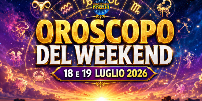 Oroscopo del Weekend 18 e 19 Luglio 2026