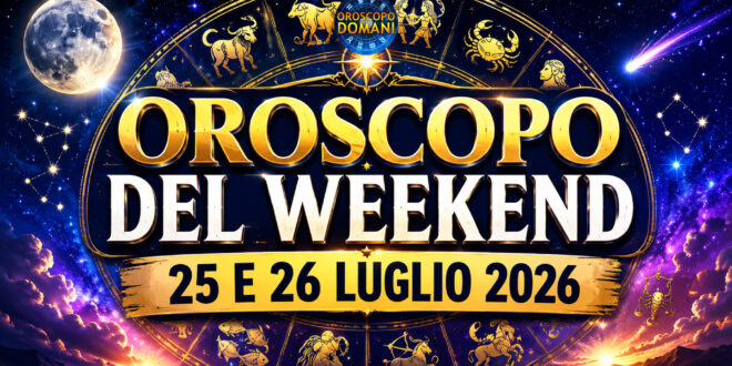 Oroscopo del weekend 25 e 26 luglio 2026
