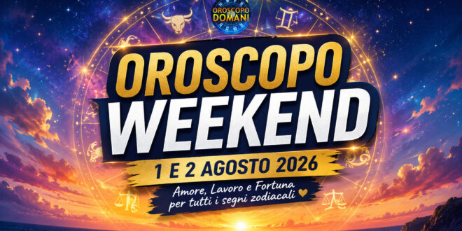 Oroscopo weekend 1 e 2 agosto 2026