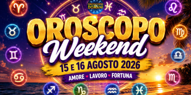 Oroscopo weekend 15 e 16 agosto 2026