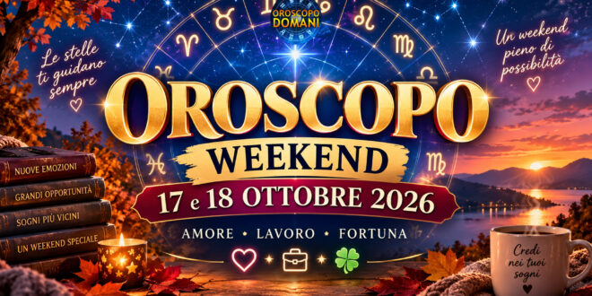 Oroscopo weekend 17 e 18 ottobre 2026